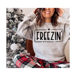 Freezin season SVG PNG, Literally freezing SVG, Winter Svg, Winter Shirt Svg, Baby it's cold outside Svg, holiday Shirt