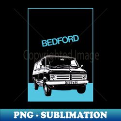 BEDFORD VAN - French ad - High-Resolution PNG Sublimation File - Unleash Your Inner Rebellion