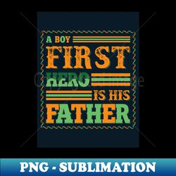 A boys first hero is his father - High-Quality PNG Sublimation Download - Bring Your Designs to Life