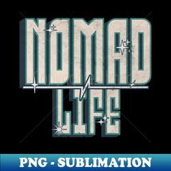 Nomad Life - Premium Sublimation Digital Download - Perfect for Personalization