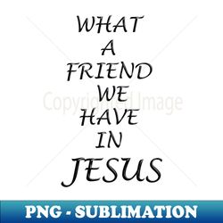what a friend we have in jesus - aesthetic sublimation digital file - transform your sublimation creations
