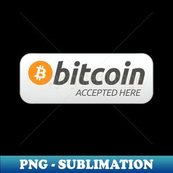Bitcoin accepted here - Special Edition Sublimation PNG File - Perfect for Personalization
