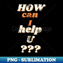 How can I help U - Aesthetic Sublimation Digital File - Perfect for Sublimation Art