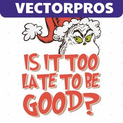 Is It Too Late For To Be Good Grinch Santa Hat SVG File