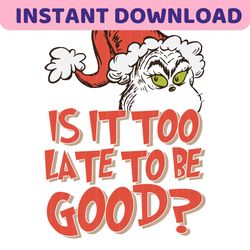 Is It Too Late For To Be Good Grinch Santa Hat SVG File