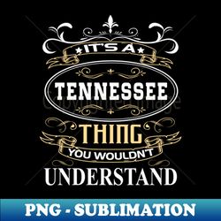 Its A Tennessee Thing You Wouldnt Understand - Decorative Sublimation PNG File - Add a Festive Touch to Every Day