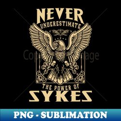 Never Underestimate The Power Of Sykes - Creative Sublimation PNG Download - Unleash Your Inner Rebellion