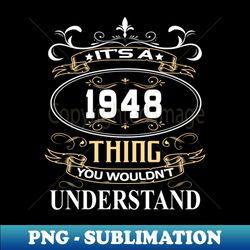 Its A 1948 Thing You Wouldnt Understand - PNG Transparent Sublimation Design - Bold & Eye-catching
