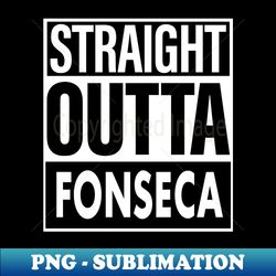 Fonseca Name Straight Outta Fonseca - Signature Sublimation PNG File - Capture Imagination with Every Detail