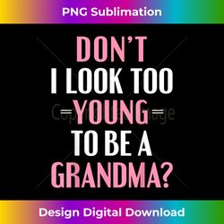 Don't I Look Too Young To Be a Grandma T shirt Funny Gift - Timeless PNG Sublimation Download - Reimagine Your Sublimation Pieces