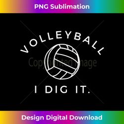 volleyball i dig it. funny volleyball quote - classic sublimation png file - reimagine your sublimation pieces