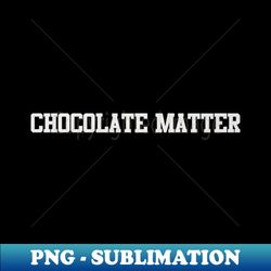 chocolate matter - High-Resolution PNG Sublimation File - Bring Your Designs to Life