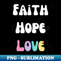 Faith hope love quote - PNG Transparent Sublimation Design - Perfect for Personalization