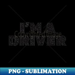 Im a Driver - PNG Transparent Sublimation File - Enhance Your Apparel with Stunning Detail