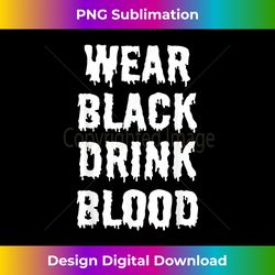 Wear Black Drink Blood - Chic Sublimation Digital Download - Access the Spectrum of Sublimation Artistry