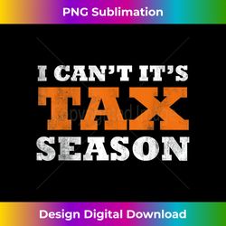 i cant its tax season funny taxation cpa gift tax season - deluxe png sublimation download - lively and captivating visuals