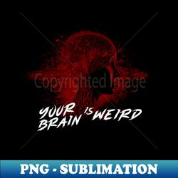 Your Brain Is Weird - Vintage Sublimation PNG Download - Spice Up Your Sublimation Projects