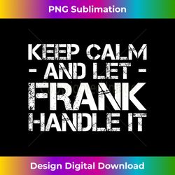 KEEP CALM AND LET FRANK HANDLE IT Funny Birthday Gift - Innovative PNG Sublimation Design - Animate Your Creative Concepts