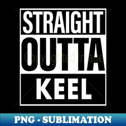 Keel Name Straight Outta Keel - Modern Sublimation PNG File - Revolutionize Your Designs