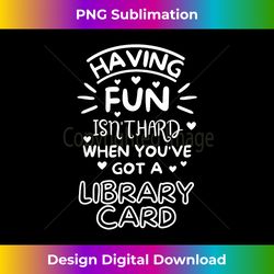 Having Fun Isnu2019t Hard When Youu2019ve Got A Library Card  Book - Bohemian Sublimation Digital Download - Infuse Everyday with a Celebratory Spirit