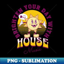 HOUSE MUSIC  - Brighten Your Day burgundyorange - Premium PNG Sublimation File - Bring Your Designs to Life