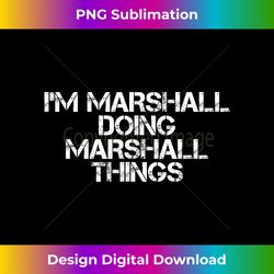 I'M MARSHALL DOING MARSHALL THINGS Funny Gift Idea - Sophisticated PNG Sublimation File - Tailor-Made for Sublimation Craftsmanship