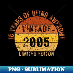 18 years of being awesome limited editon 2005 - Instant PNG Sublimation Download - Stunning Sublimation Graphics