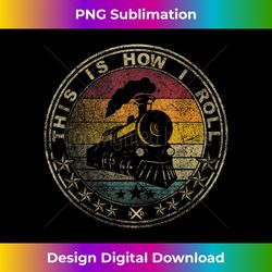 This Is How I Roll Retro Train Engine Model Track Railroad - Sophisticated PNG Sublimation File - Elevate Your Style with Intricate Details