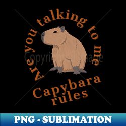 Capybara - are talking to me - PNG Transparent Sublimation File - Unleash Your Creativity