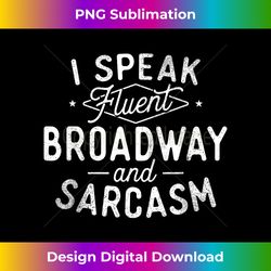 I Speak Fluent Broadway - Actor Actress Theatre Musical - Luxe Sublimation PNG Download - Ideal for Imaginative Endeavors