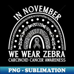 In November We Wear Zebra Carcinoid Cancer Awareness - High-Resolution PNG Sublimation File - Revolutionize Your Designs