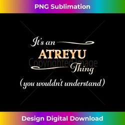It's an ATREYU Thing You Wouldn't Understand  Name Gift - - Timeless PNG Sublimation Download - Customize with Flair