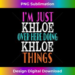 I'm Just Khloe Over Here Doing Khloe Things Custom Name - Bohemian Sublimation Digital Download - Rapidly Innovate Your Artistic Vision