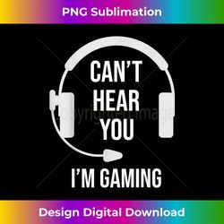 Funny Gamer Joke - I Can't Hear You I'm Gaming Gift Idea - Deluxe PNG Sublimation Download - Tailor-Made for Sublimation Craftsmanship