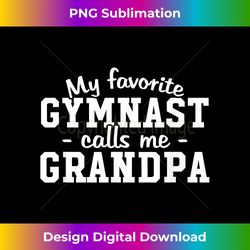 My Favorite Gymnast Calls Me Grandpa T- Gymnastic Lover - Sophisticated PNG Sublimation File - Lively and Captivating Visuals