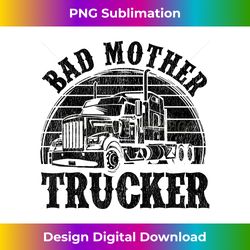 Funny Bad Mother Trucker Gift For Men Women Truck Driver Gag - Urban Sublimation PNG Design - Infuse Everyday with a Celebratory Spirit