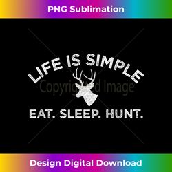 Life Is Simple Eat Sleep Hunt Deer Hunting - Minimalist Sublimation Digital File - Enhance Your Art with a Dash of Spice