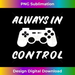 Always in Control Gamer - Funny Gaming Video Game Controller - Chic Sublimation Digital Download - Immerse in Creativity with Every Design