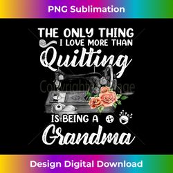 Quilting Sewing Quilt Grandma Funny Sayings Quilter Sewer - Sleek Sublimation PNG Download - Immerse in Creativity with Every Design