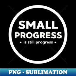 Small Progress is still Progress - Stylish Sublimation Digital Download - Create with Confidence