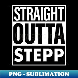 Stepp Name Straight Outta Stepp - Modern Sublimation PNG File - Unleash Your Creativity