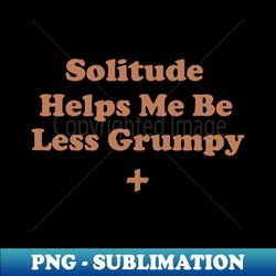 Solitude Helps Me Be Less Grumpy - Vintage Sublimation PNG Download - Create with Confidence