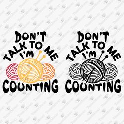 Don't Talk To Me I'm Counting Crochet Yarn Knitting Lover Hobby Cricut Silhouette SVG Cut File T-shirt Design