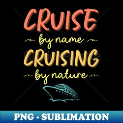 Cruise by name Cruising by nature  Funny Cruise Sayings - Professional Sublimation Digital Download - Vibrant and Eye-Catching Typography