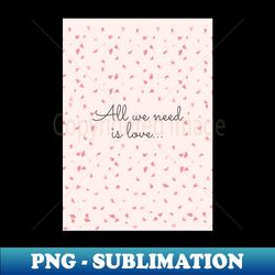 All we need is love - Digital Sublimation Download File - Unleash Your Inner Rebellion