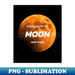 Love you to the MOON and back - Artistic Sublimation Digital File - Unleash Your Creativity