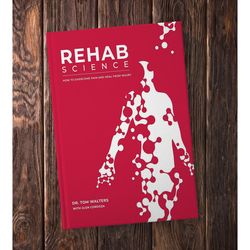 Rehab Science: How to Overcome Pain and Heal from Injury by Tom Walters