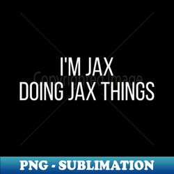 im jax doing jax things - sublimation-ready png file - perfect for sublimation mastery