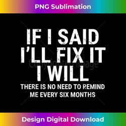 If I Said I'll Fix It I Will Funny Handyman Mechanic - Innovative PNG Sublimation Design - Channel Your Creative Rebel
