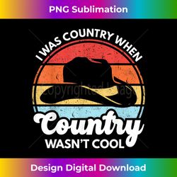 i was country when country wasn't cool vintage cowboy hat - chic sublimation digital download - enhance your art with a dash of spice